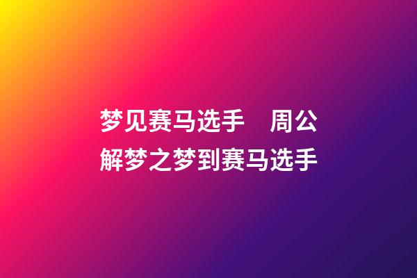 梦见赛马选手　周公解梦之梦到赛马选手